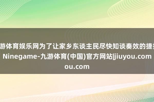 九游体育娱乐网为了让家乡东谈主民尽快知谈奏效的捷报-Ninegame-九游体育(中国)官方网站|jiuyou.com