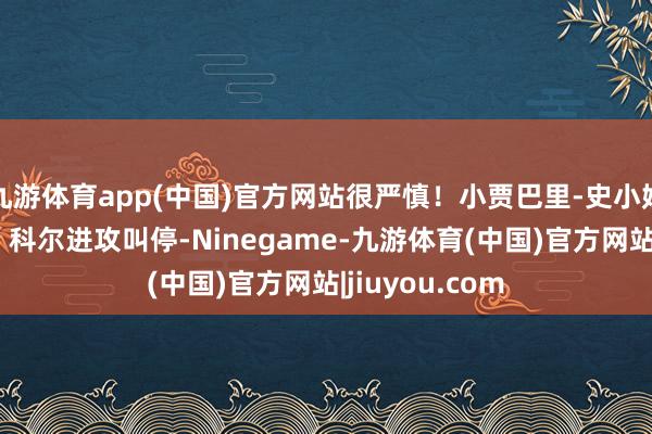 九游体育app(中国)官方网站很严慎！小贾巴里-史小姐追身三分掷中 科尔进攻叫停-Ninegame-九游体育(中国)官方网站|jiuyou.com